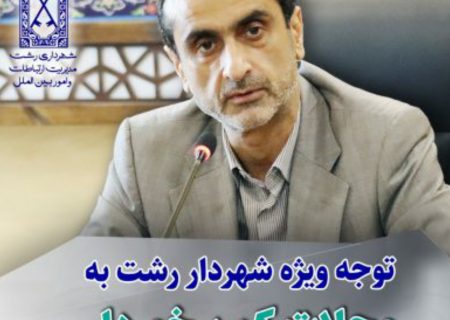 توجه ویژه شهردار رشت به محلات کم برخوردار