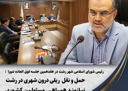 حمل و نقل ریلی درون شهری در رشت نیازمند همراهی مسئولین کشوری