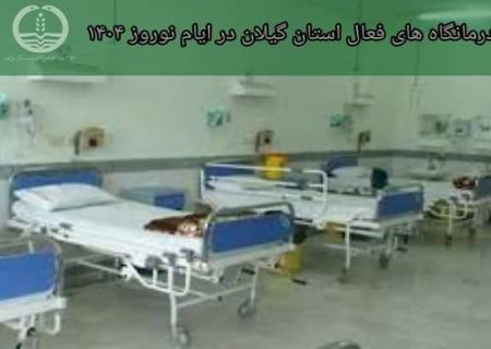 اسامی درمانگاه های فعال استان گیلان در ایام تعطیلات نوروز ۱۴۰۴ اعلام شد
