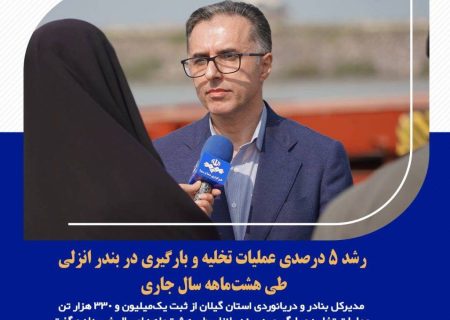 رشد ۵ درصدی عملیات تخلیه و بارگیری در بندر انزلی طی هشت‌ماهه سال جاری