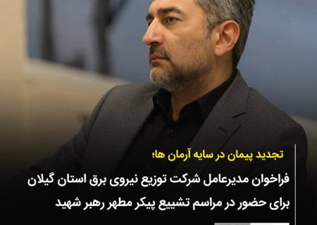 فراخوان مدیرعامل شرکت توزیع برق گیلان برای حضور در مراسم تشییع آقای شهید ایران