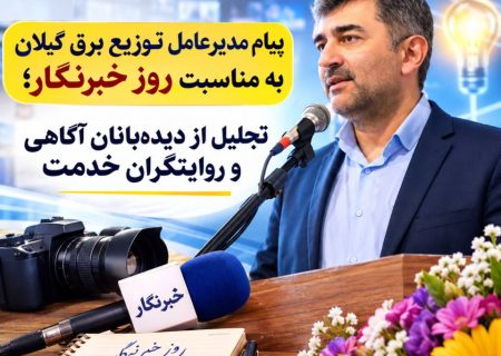 پیام مدیرعامل شرکت توزیع نیروی برق استان گیلان به مناسبت روز خبرنگار