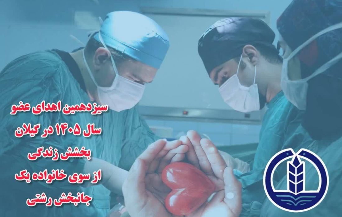 سیزدهمین اهدای عضو سال ۱۴۰۵ در گیلان؛ بخشش زندگی از سوی خانواده یک جانبخش رشتی